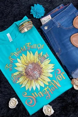 In a World Full of Roses, Be a Sunflower T-Shirt